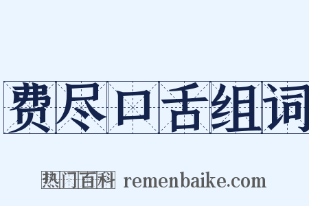 费尽口舌组词是什么意思的图片